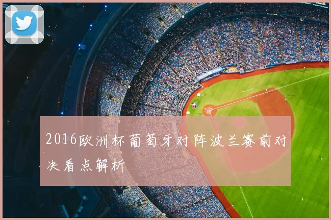 2016欧洲杯葡萄牙对阵波兰赛前对决看点解析