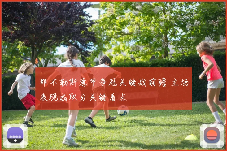 那不勒斯意甲争冠关键战前瞻 主场表现成取分关键看点